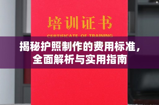 四川揭秘护照制作的费用标准，全面解析与实用指南